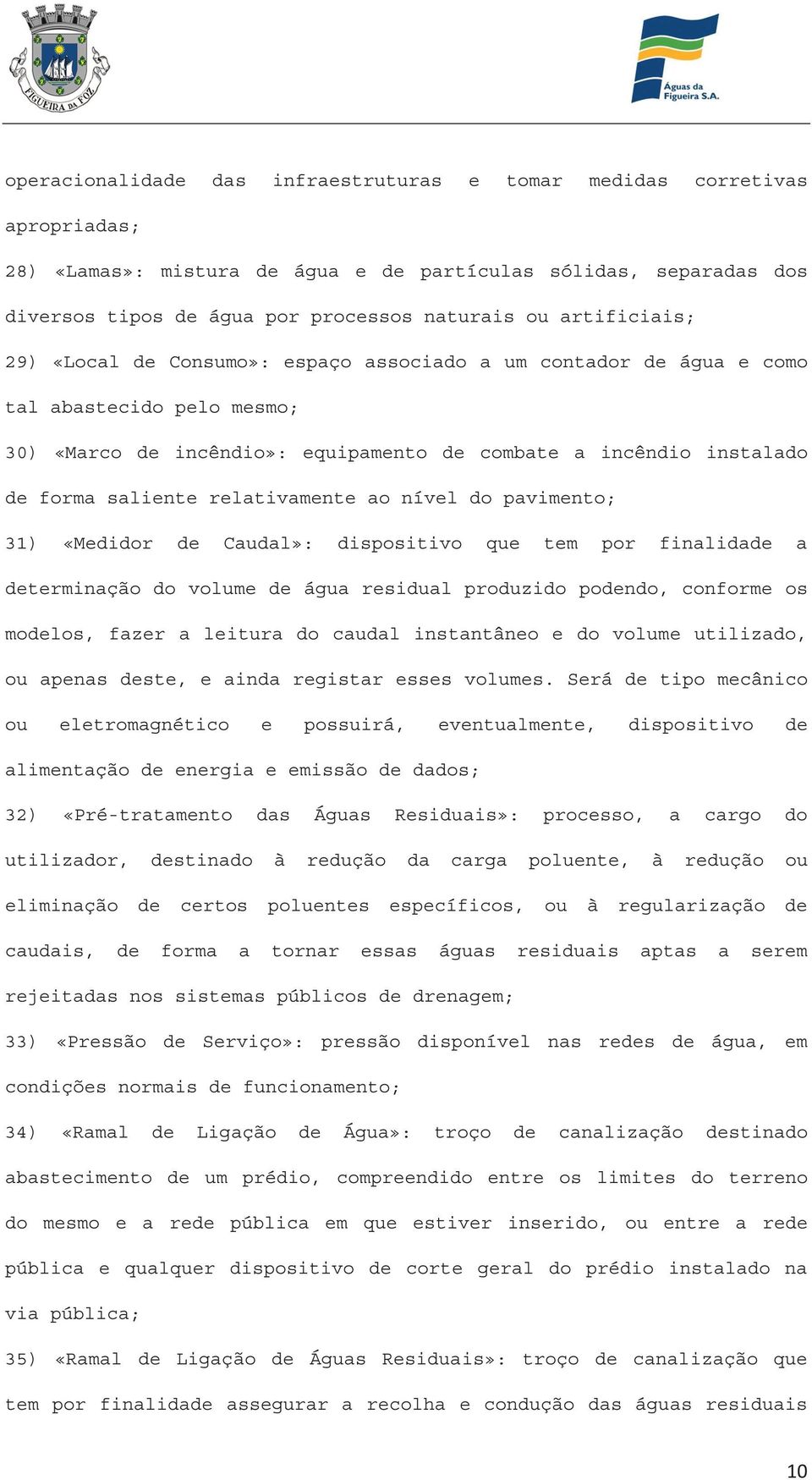 relativamente ao nível do pavimento; 31) «Medidor de Caudal»: dispositivo que tem por finalidade a determinação do volume de água residual produzido podendo, conforme os modelos, fazer a leitura do