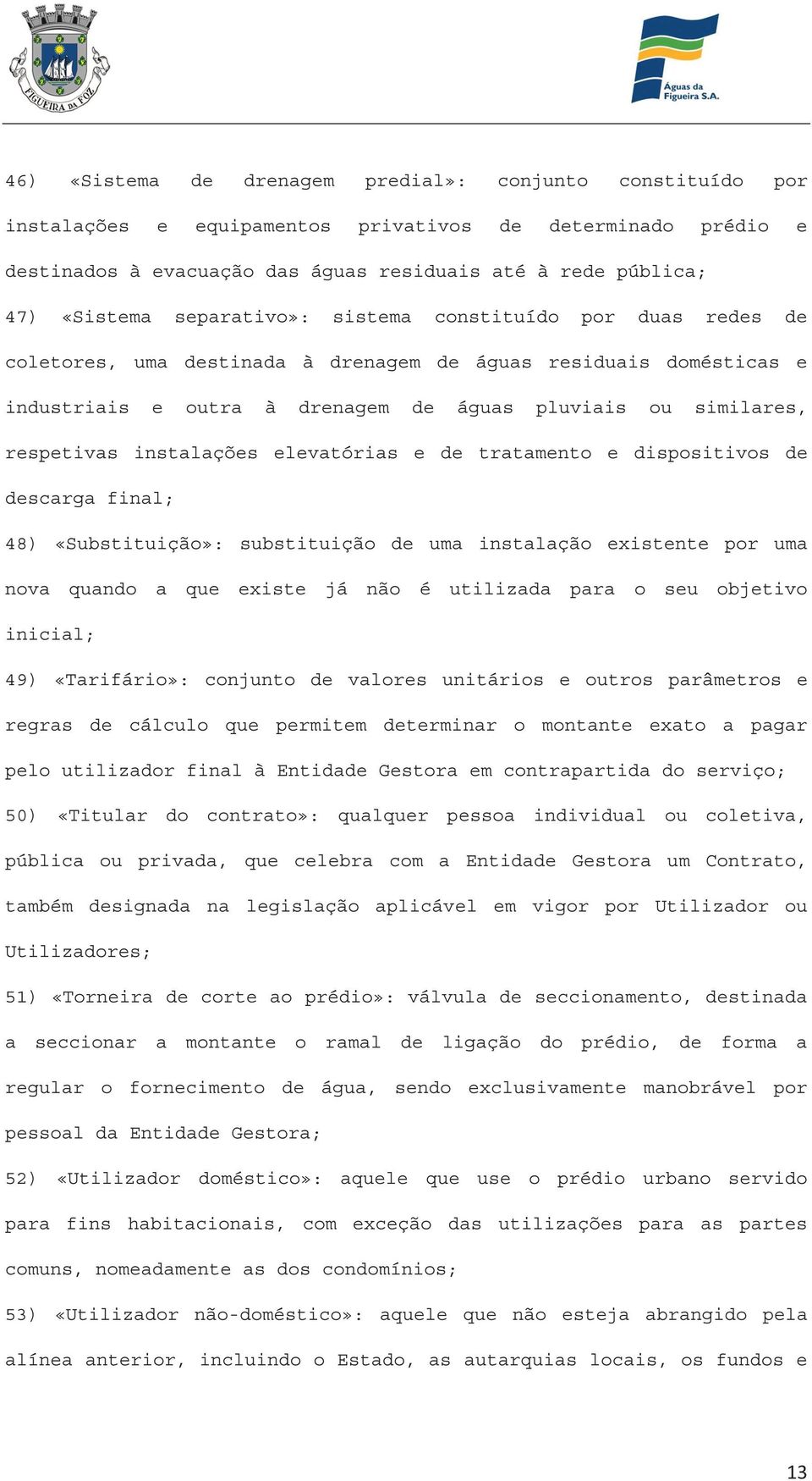 instalações elevatórias e de tratamento e dispositivos de descarga final; 48) «Substituição»: substituição de uma instalação existente por uma nova quando a que existe já não é utilizada para o seu