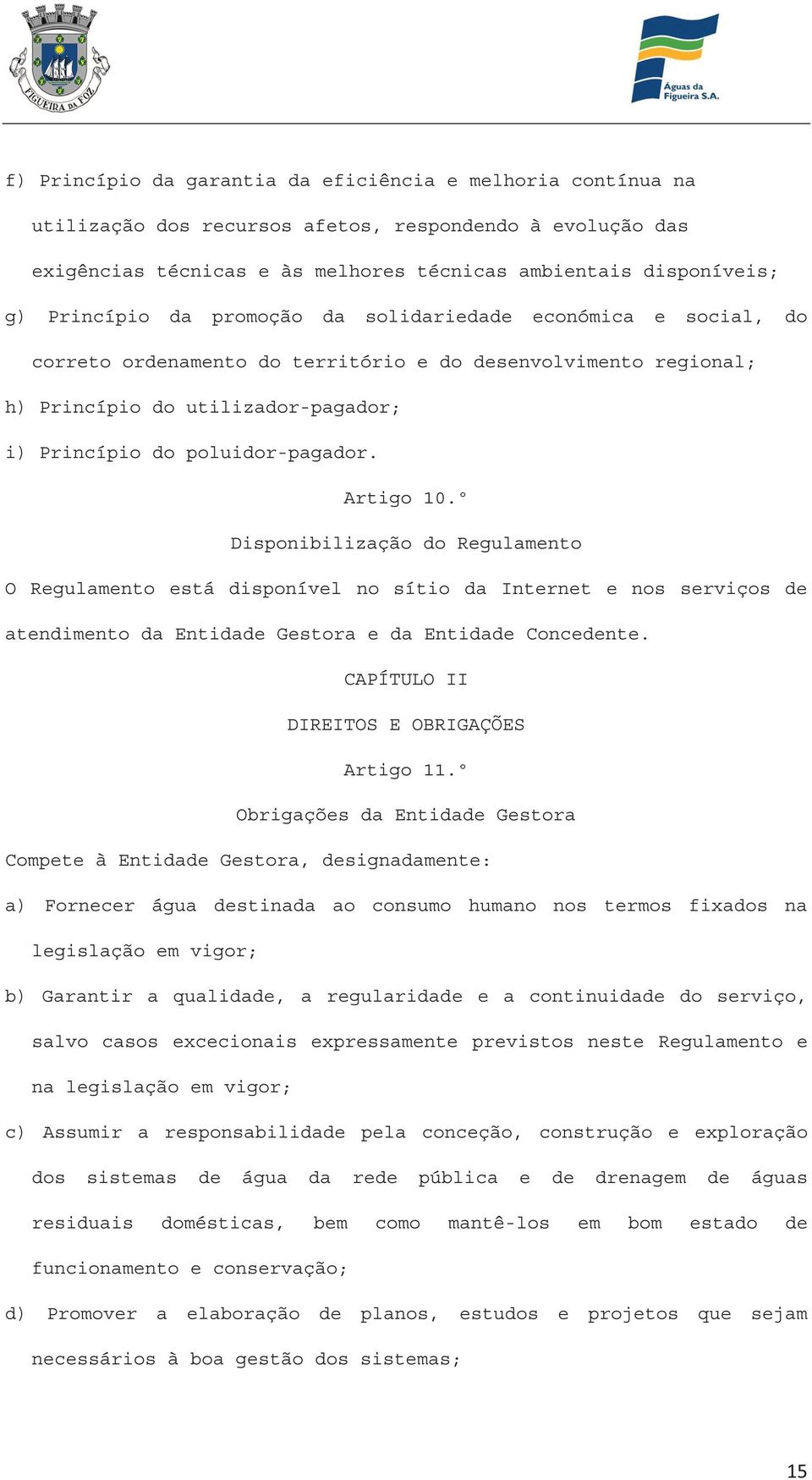 Artigo 10.º Disponibilização do Regulamento O Regulamento está disponível no sítio da Internet e nos serviços de atendimento da Entidade Gestora e da Entidade Concedente.