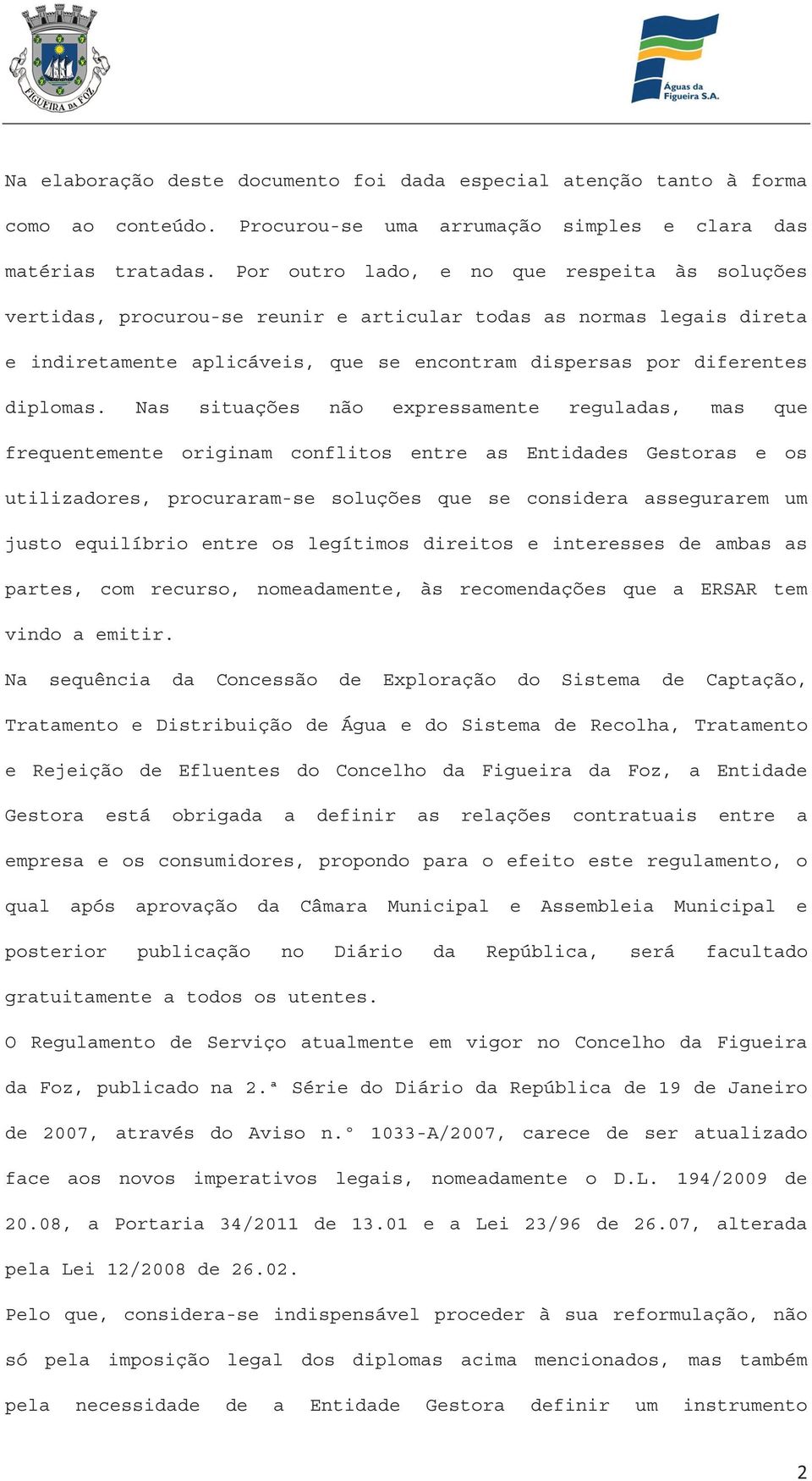 Nas situações não expressamente reguladas, mas que frequentemente originam conflitos entre as Entidades Gestoras e os utilizadores, procuraram-se soluções que se considera assegurarem um justo