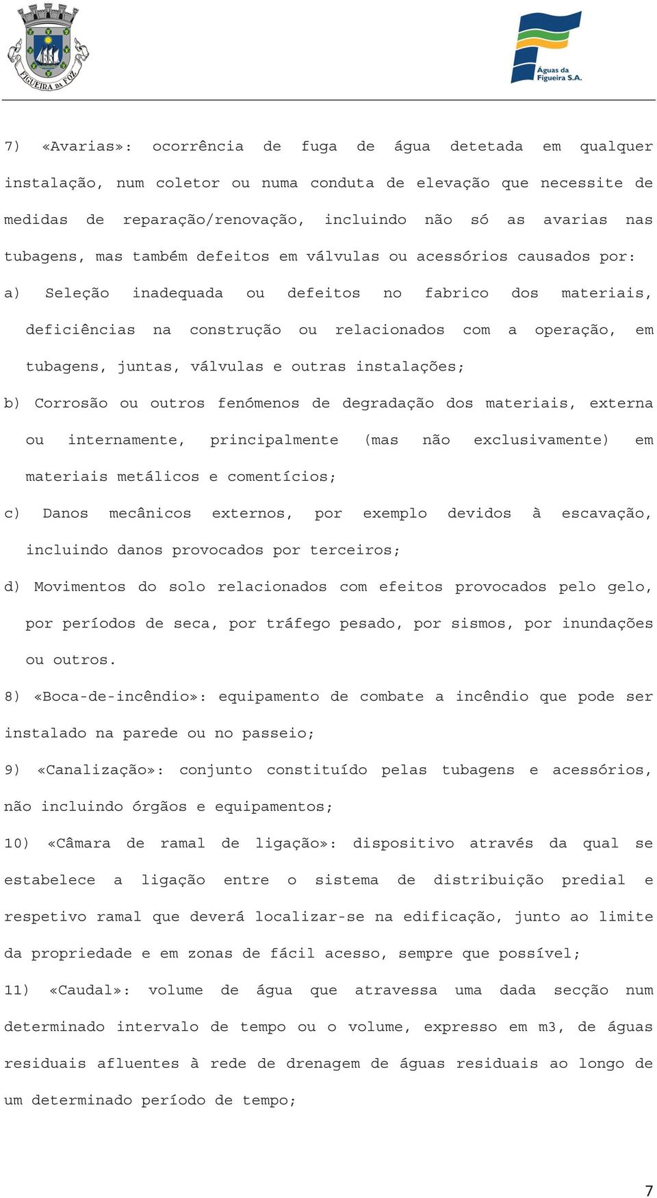 tubagens, juntas, válvulas e outras instalações; b) Corrosão ou outros fenómenos de degradação dos materiais, externa ou internamente, principalmente (mas não exclusivamente) em materiais metálicos e