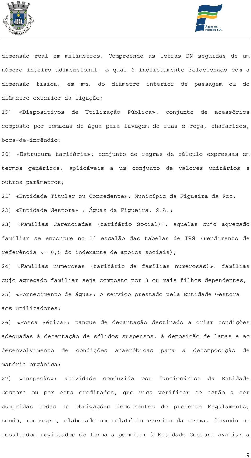 ligação; 19) «Dispositivos de Utilização Pública»: conjunto de acessórios composto por tomadas de água para lavagem de ruas e rega, chafarizes, boca-de-incêndio; 20) «Estrutura tarifária»: conjunto