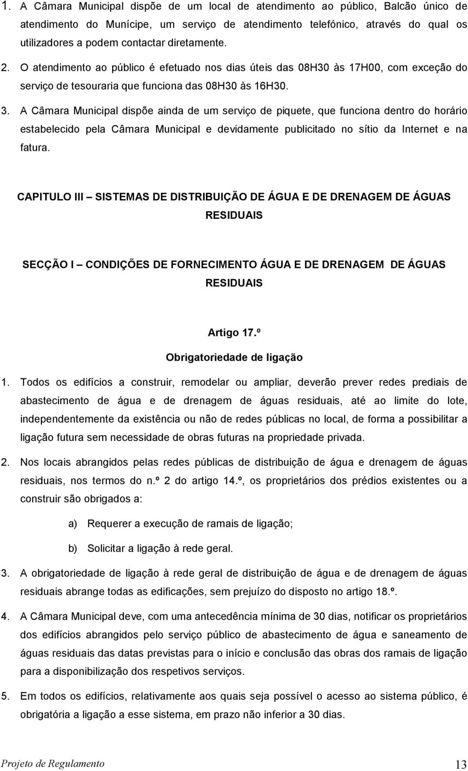 A Câmara Municipal dispõe ainda de um serviço de piquete, que funciona dentro do horário estabelecido pela Câmara Municipal e devidamente publicitado no sítio da Internet e na fatura.