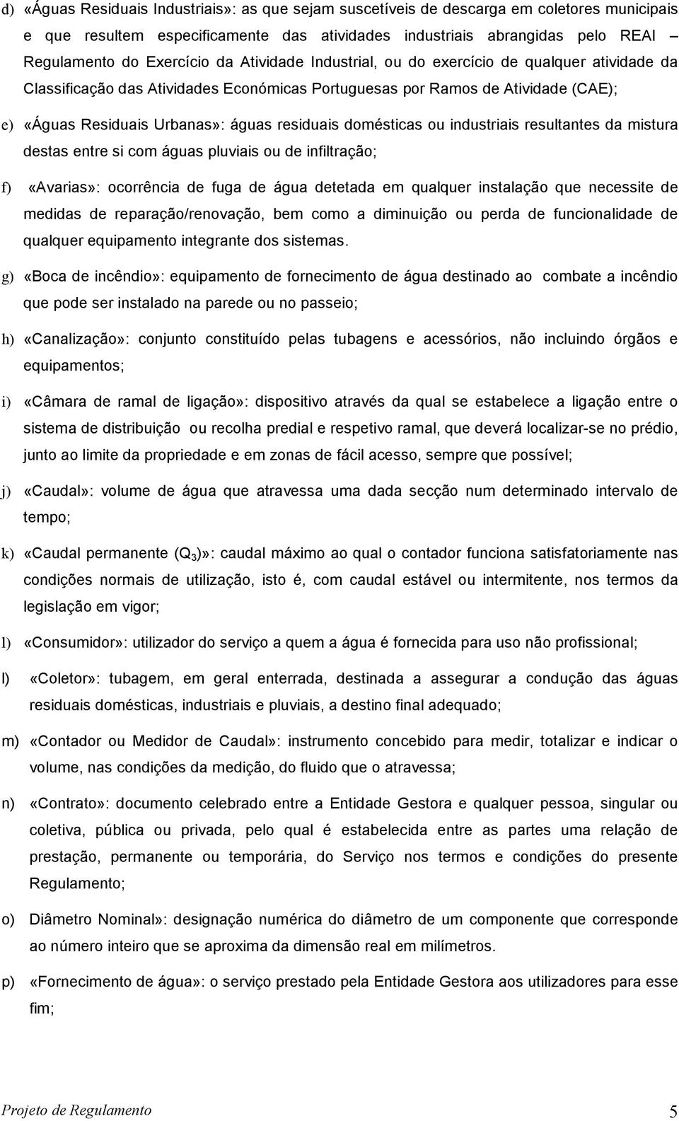 domésticas ou industriais resultantes da mistura destas entre si com águas pluviais ou de infiltração; f) «Avarias»: ocorrência de fuga de água detetada em qualquer instalação que necessite de