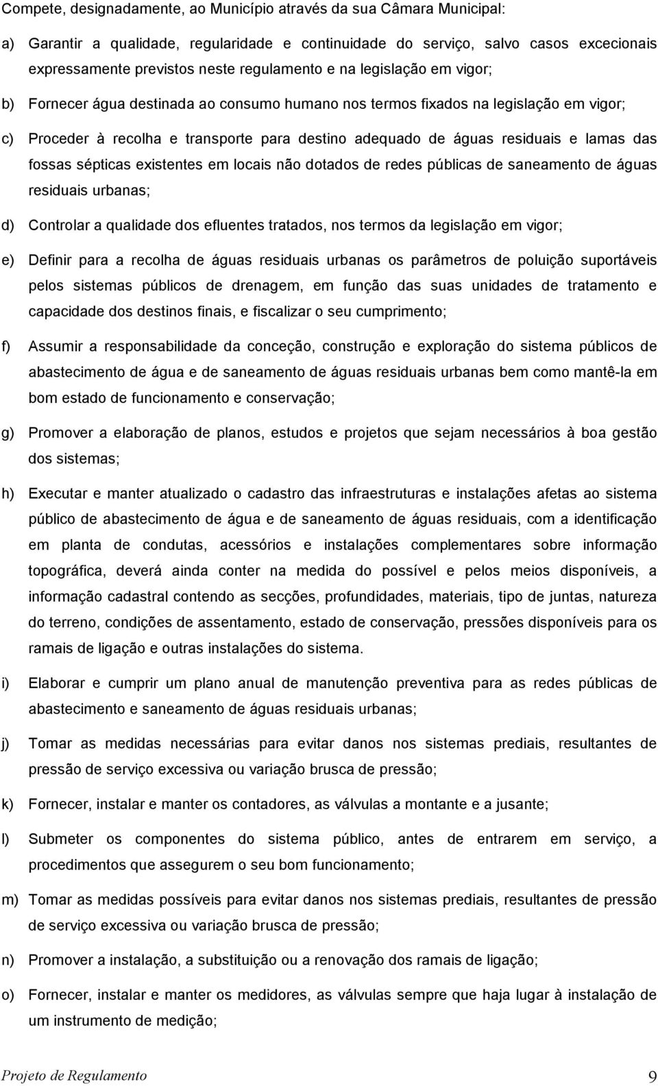 residuais e lamas das fossas sépticas existentes em locais não dotados de redes públicas de saneamento de águas residuais urbanas; d) Controlar a qualidade dos efluentes tratados, nos termos da