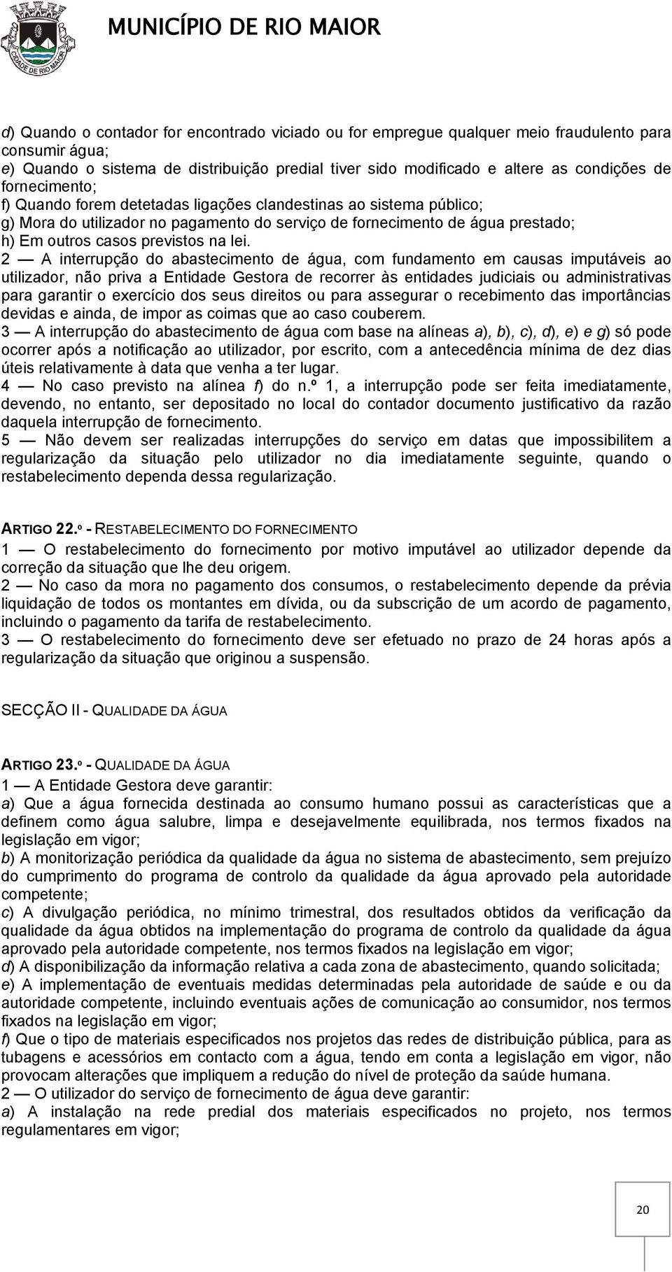 2 A interrupção do abastecimento de água, com fundamento em causas imputáveis ao utilizador, não priva a Entidade Gestora de recorrer às entidades judiciais ou administrativas para garantir o