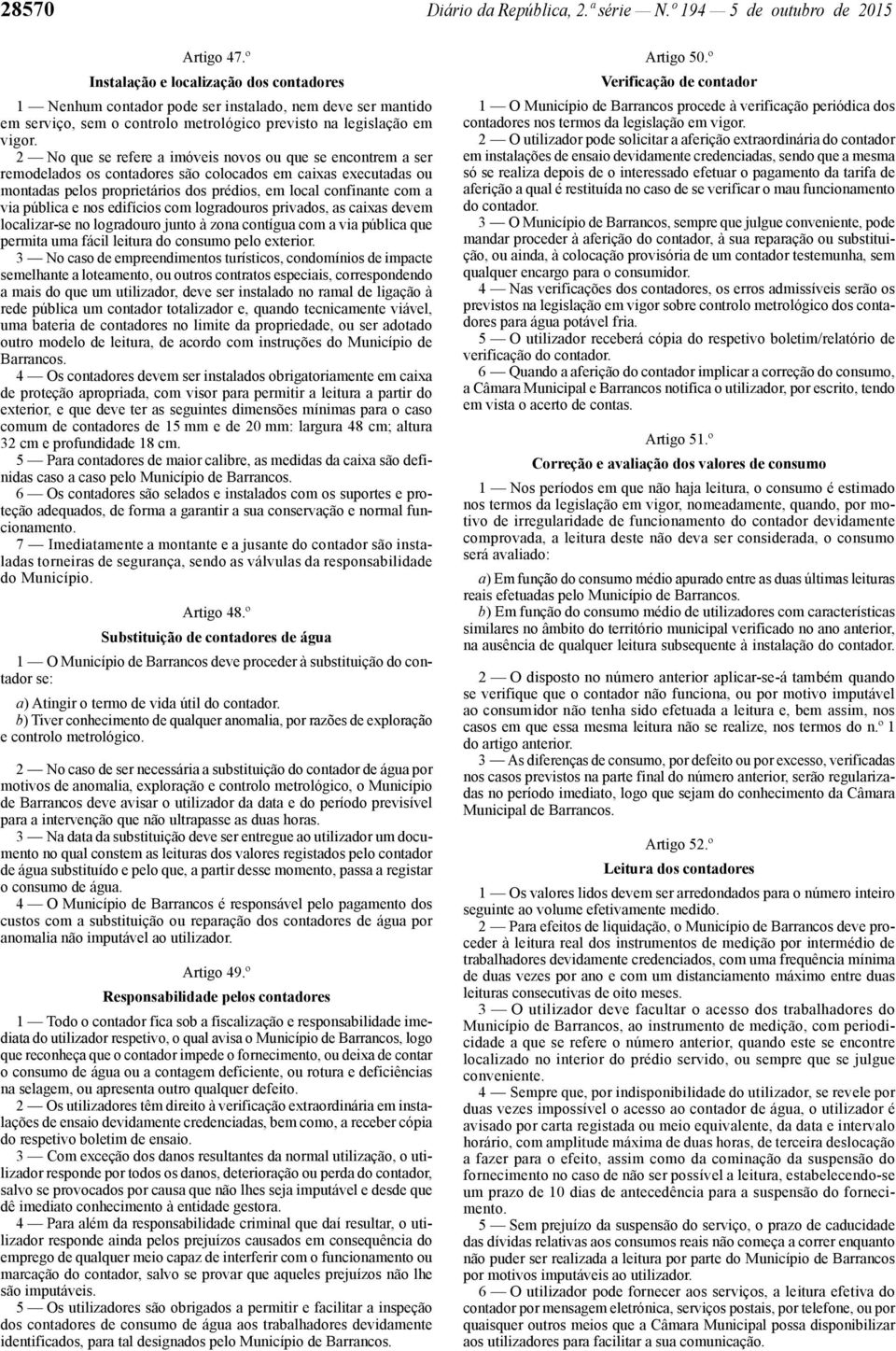 2 No que se refere a imóveis novos ou que se encontrem a ser remodelados os contadores são colocados em caixas executadas ou montadas pelos proprietários dos prédios, em local confinante com a via