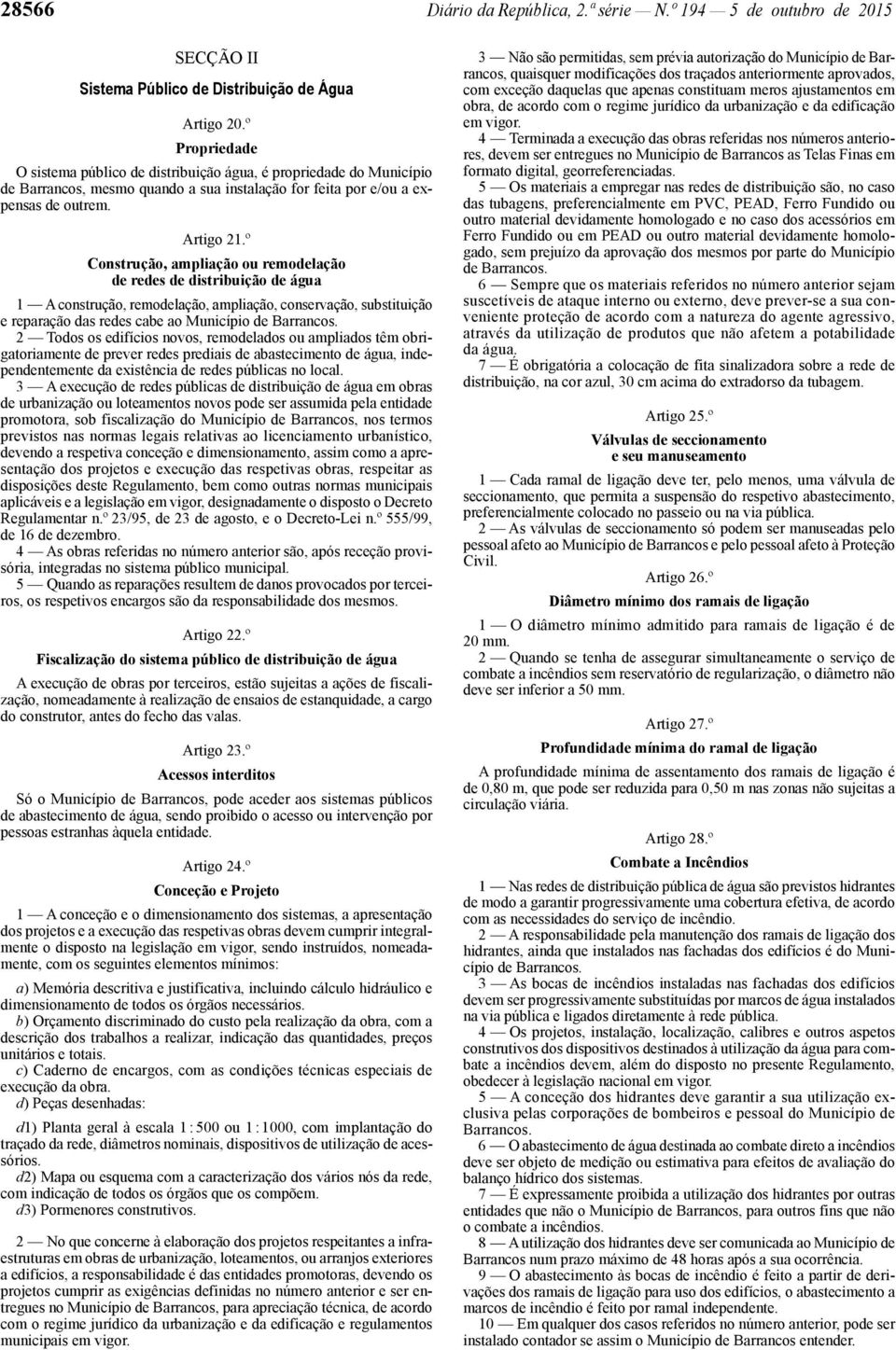 º Construção, ampliação ou remodelação de redes de distribuição de água 1 A construção, remodelação, ampliação, conservação, substituição e reparação das redes cabe ao Município de Barrancos.