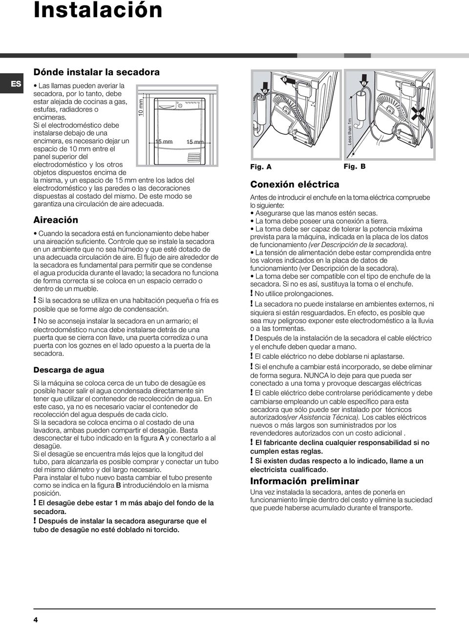 un espacio de 15 mm entre los lados del electrodoméstico y las paredes o las decoraciones dispuestas al costado del mismo. De este modo se garantiza una circulación de aire adecuada.