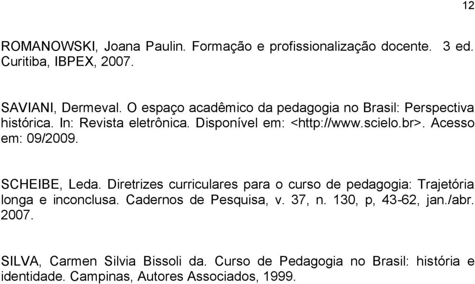 Acesso em: 09/2009. SCHEIBE, Leda. Diretrizes curriculares para o curso de pedagogia: Trajetória longa e inconclusa.