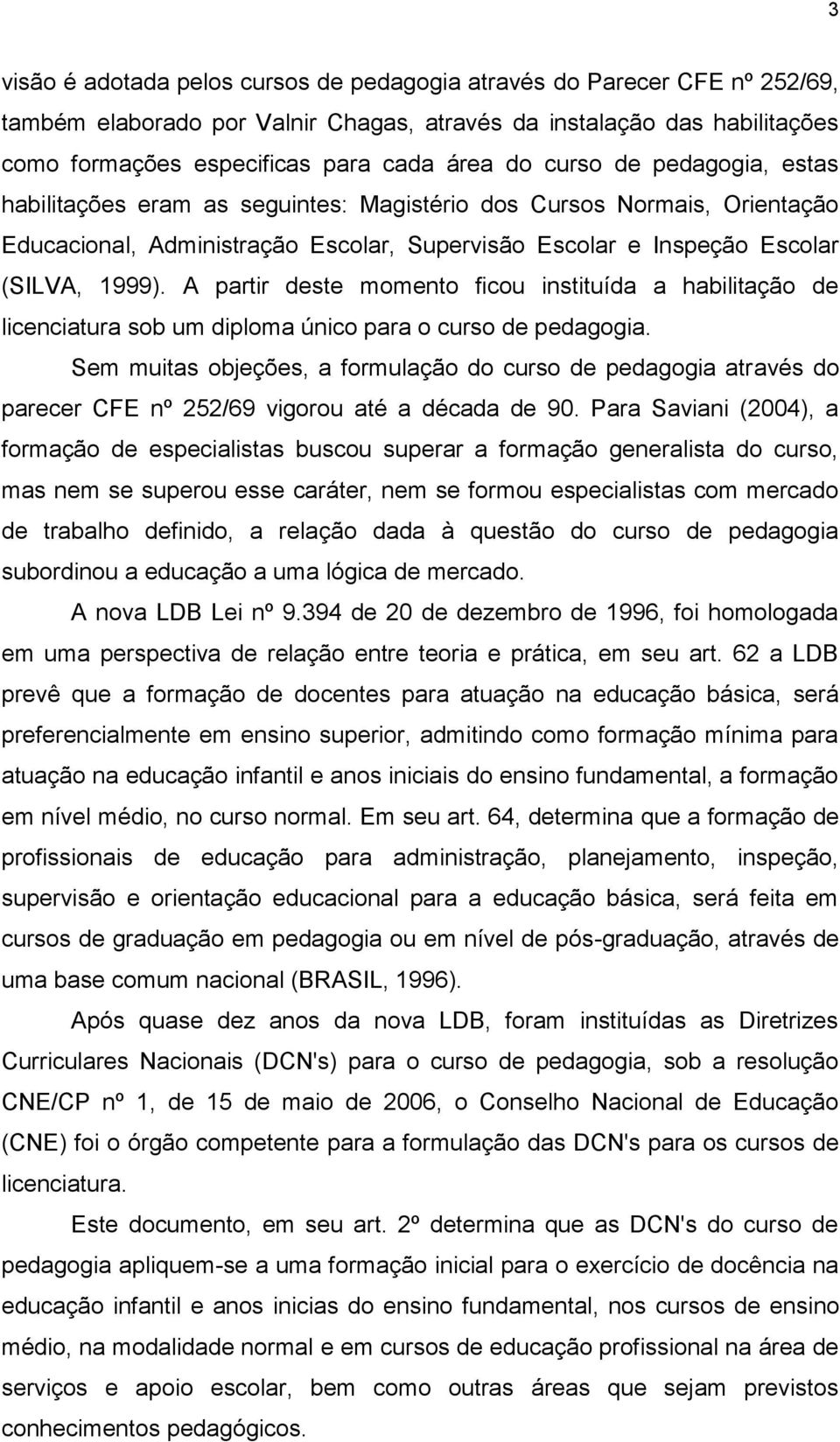 A partir deste momento ficou instituída a habilitação de licenciatura sob um diploma único para o curso de pedagogia.