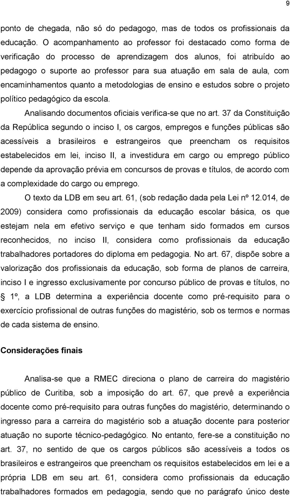 encaminhamentos quanto a metodologias de ensino e estudos sobre o projeto político pedagógico da escola. Analisando documentos oficiais verifica-se que no art.