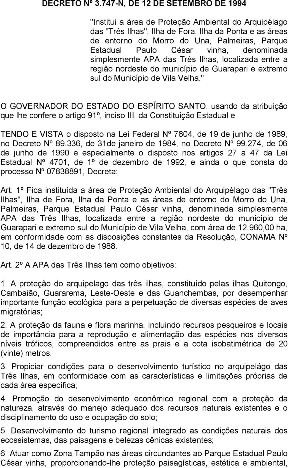 Paulo César vinha, denominada simplesmente APA das Três Ilhas, localizada entre a região nordeste do município de Guarapari e extremo sul do Município de Vila Velha.