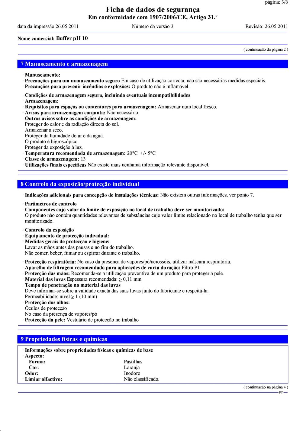 Condições de armazenagem segura, incluindo eventuais incompatibilidades Armazenagem: Requisitos para espaços ou contentores para armazenagem: Armazenar num local fresco.