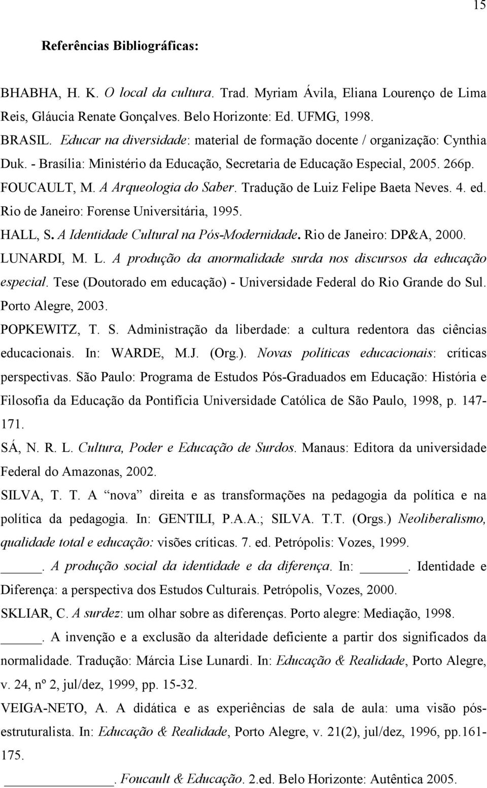 Tradução de Luiz Felipe Baeta Neves. 4. ed. Rio de Janeiro: Forense Universitária, 1995. HALL, S. A Identidade Cultural na Pós-Modernidade. Rio de Janeiro: DP&A, 2000. LUNARDI, M. L. A produção da anormalidade surda nos discursos da educação especial.