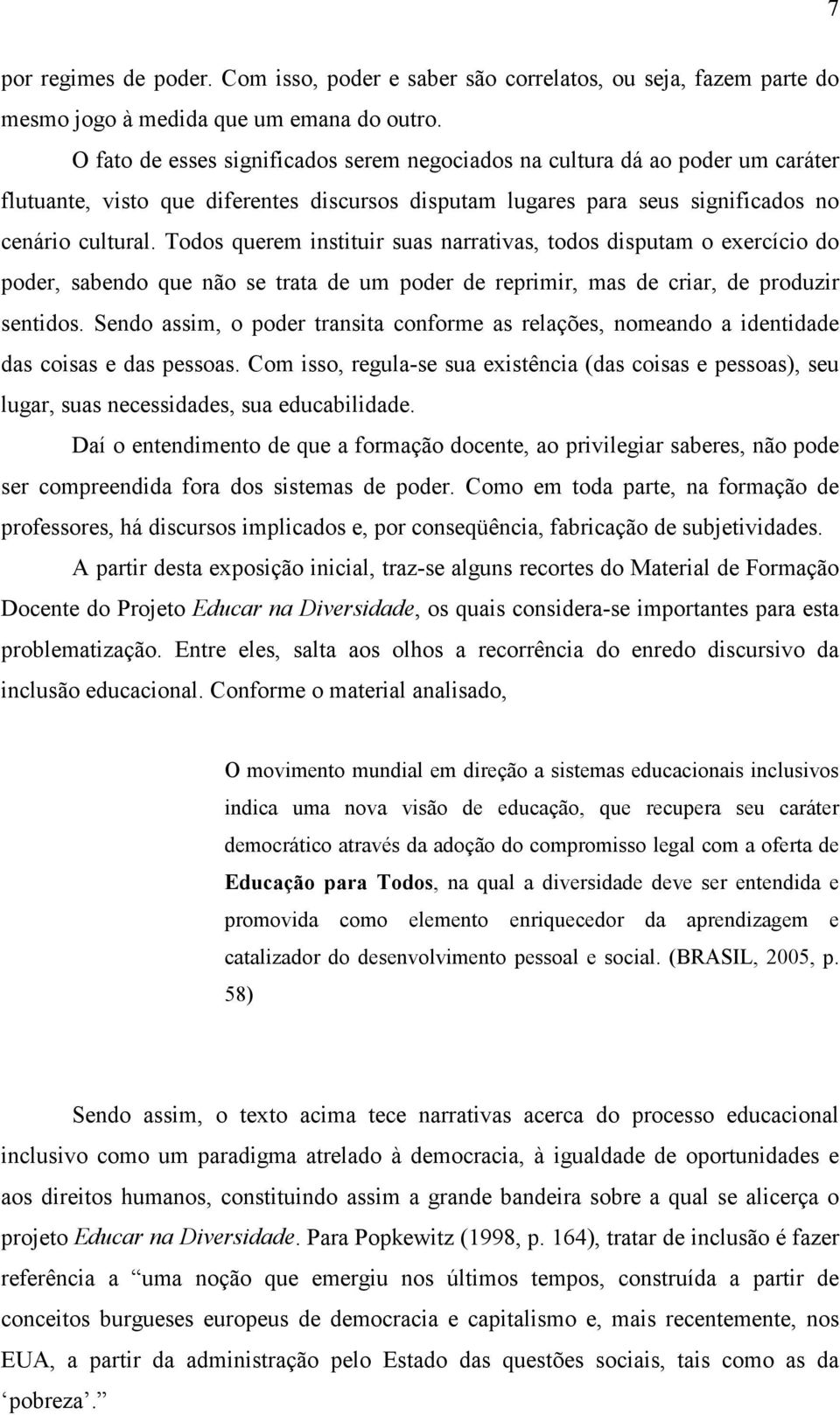 Todos querem instituir suas narrativas, todos disputam o exercício do poder, sabendo que não se trata de um poder de reprimir, mas de criar, de produzir sentidos.