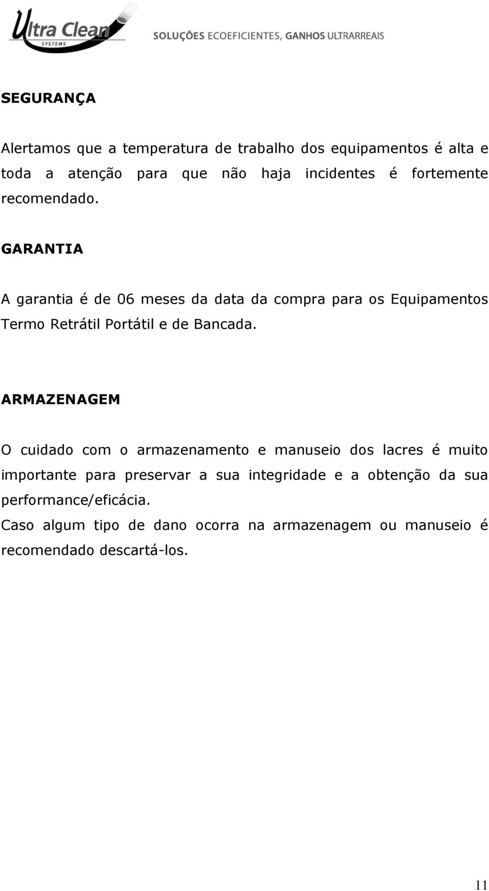 GARANTIA A garantia é de 06 meses da data da compra para os Equipamentos Termo Retrátil Portátil e de Bancada.