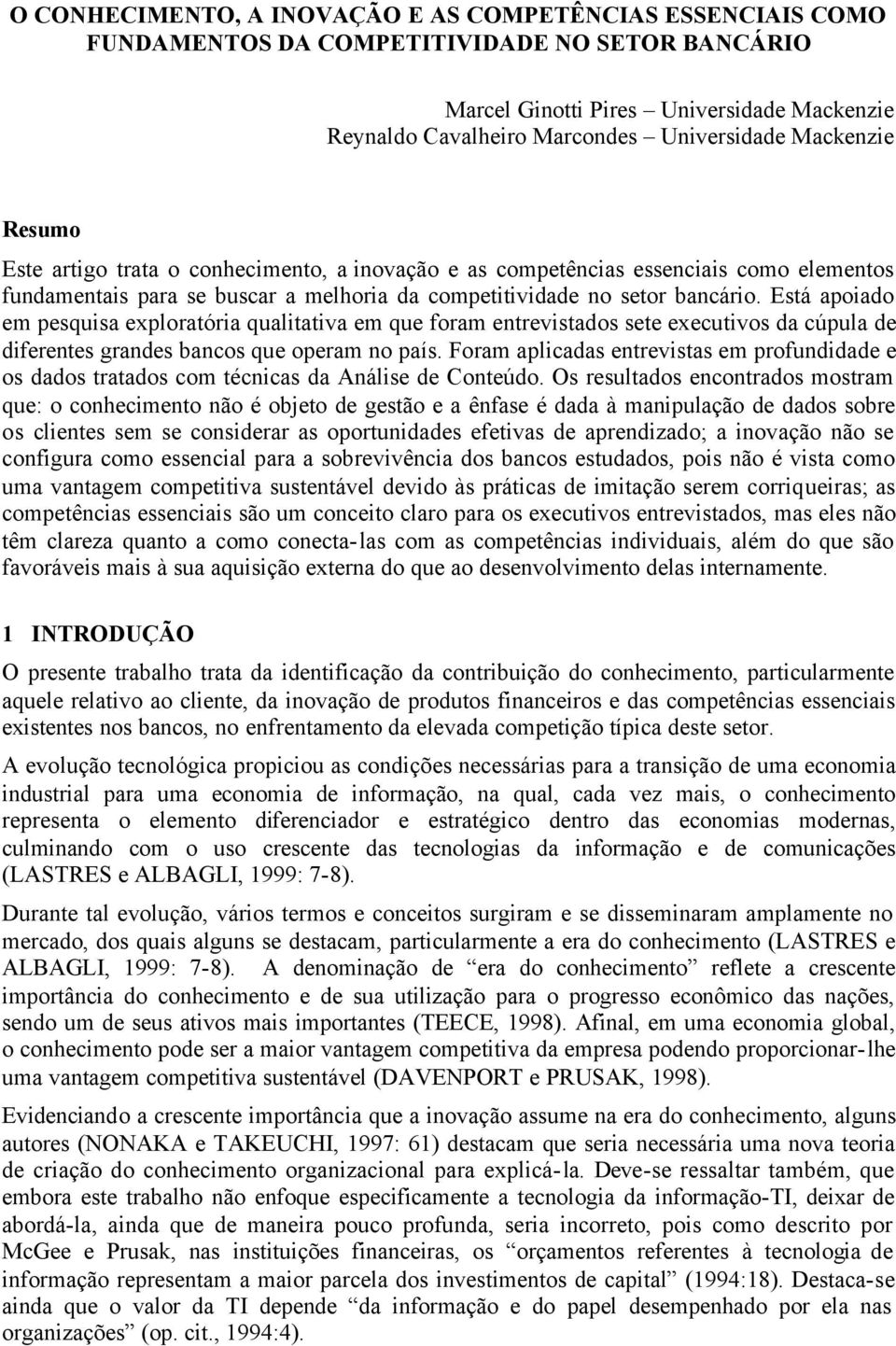 Está apoiado em pesquisa exploratória qualitativa em que foram entrevistados sete executivos da cúpula de diferentes grandes bancos que operam no país.