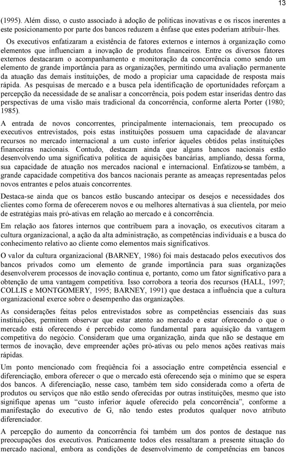 Entre os diversos fatores externos destacaram o acompanhamento e monitoração da concorrência como sendo um elemento de grande importância para as organizações, permitindo uma avaliação permanente da