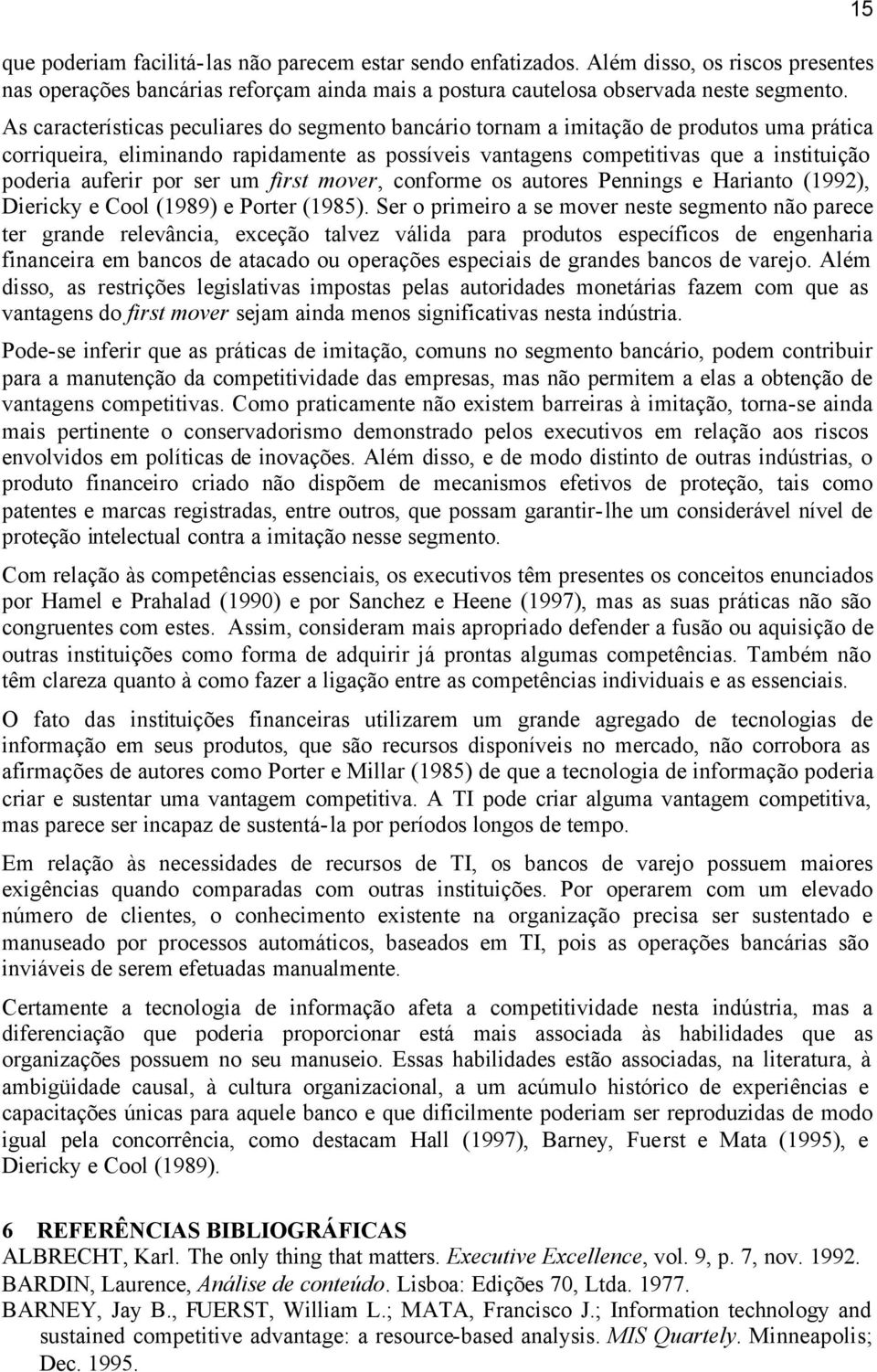 por ser um first mover, conforme os autores Pennings e Harianto (1992), Diericky e Cool (1989) e Porter (1985).