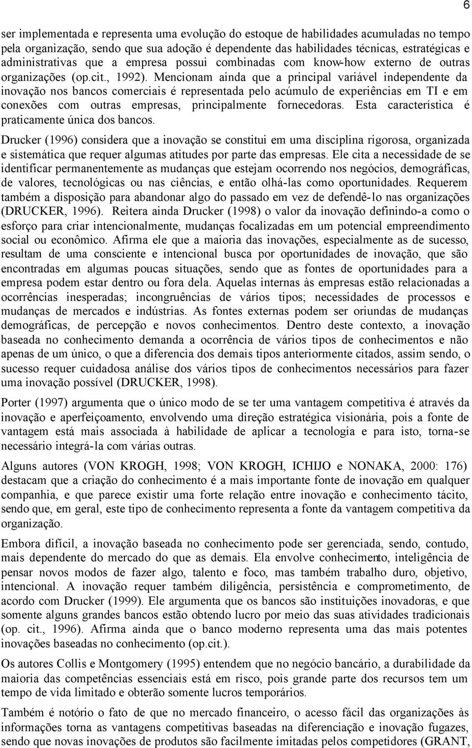 Mencionam ainda que a principal variável independente da inovação nos bancos comerciais é representada pelo acúmulo de experiências em TI e em conexões com outras empresas, principalmente