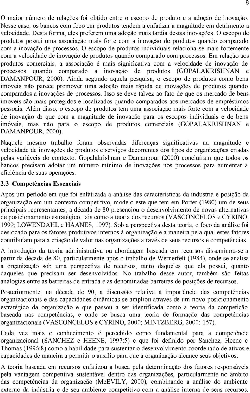 O escopo de produtos individuais relaciona-se mais fortemente com a velocidade de inovação de produtos quando comparado com processos.