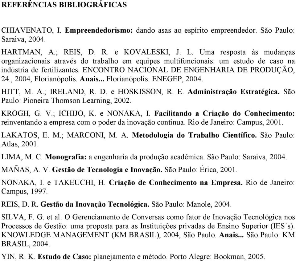 , 2004, Florianópolis. Anais... Florianópolis: ENEGEP, 2004. HITT, M. A.; IRELAND, R. D. e HOSKISSON, R. E. Administração Estratégica. São Paulo: Pioneira Thomson Learning, 2002. KROGH, G. V.