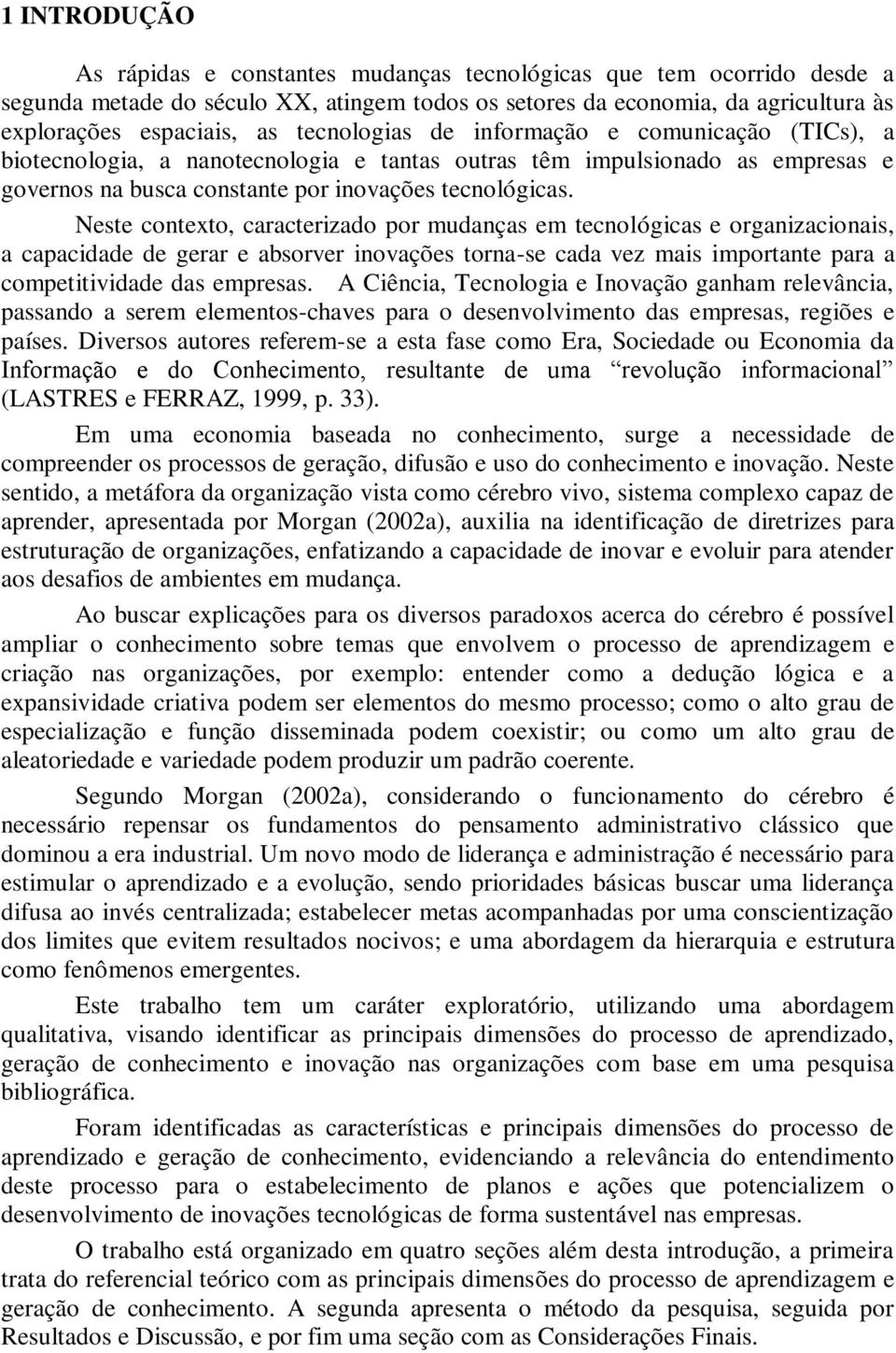 Neste contexto, caracterizado por mudanças em tecnológicas e organizacionais, a capacidade de gerar e absorver inovações torna-se cada vez mais importante para a competitividade das empresas.