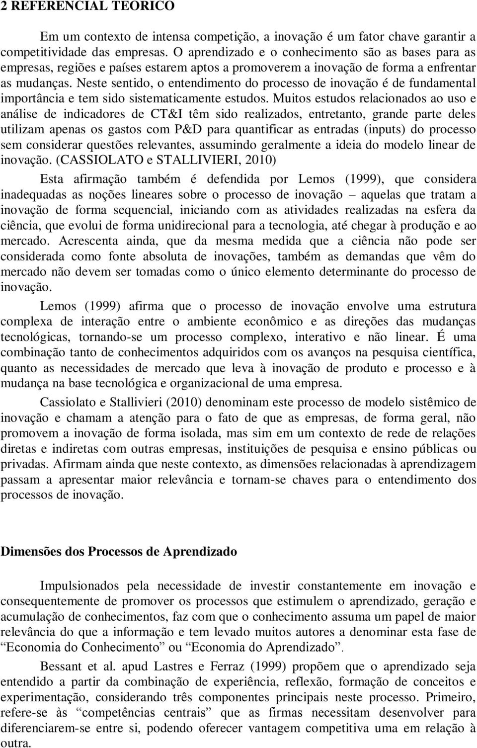 Neste sentido, o entendimento do processo de inovação é de fundamental importância e tem sido sistematicamente estudos.