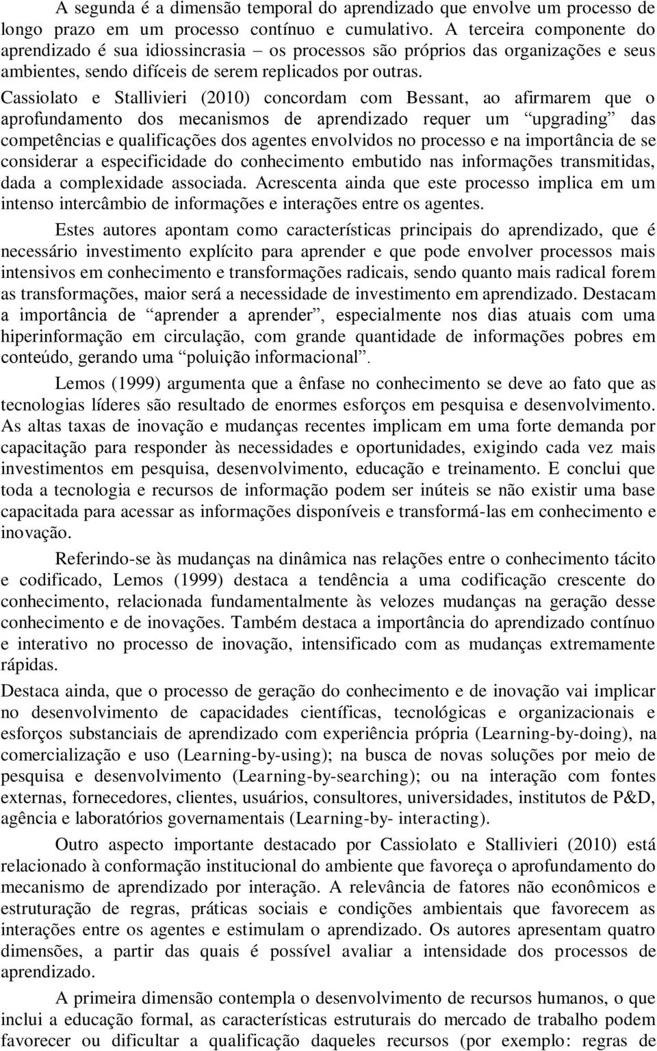 Cassiolato e Stallivieri (2010) concordam com Bessant, ao afirmarem que o aprofundamento dos mecanismos de aprendizado requer um upgrading das competências e qualificações dos agentes envolvidos no