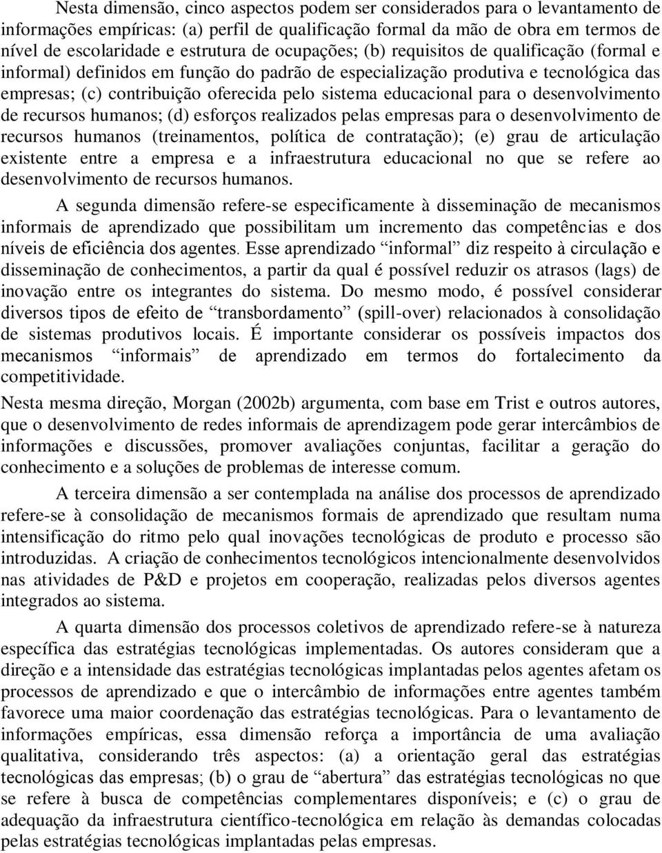 para o desenvolvimento de recursos humanos; (d) esforços realizados pelas empresas para o desenvolvimento de recursos humanos (treinamentos, política de contratação); (e) grau de articulação