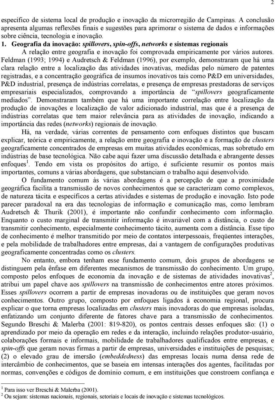 Geografia da inovação: spillovers, spin-offs, networks e sistemas regionais A relação entre geografia e inovação foi comprovada empiricamente por vários autores.