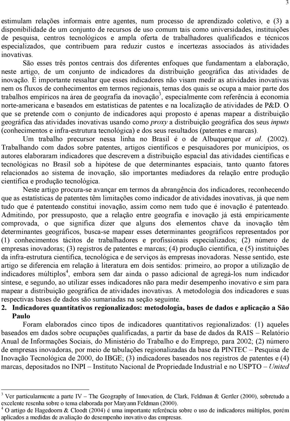 São esses três pontos centrais dos diferentes enfoques que fundamentam a elaboração, neste artigo, de um conjunto de indicadores da distribuição geográfica das atividades de inovação.