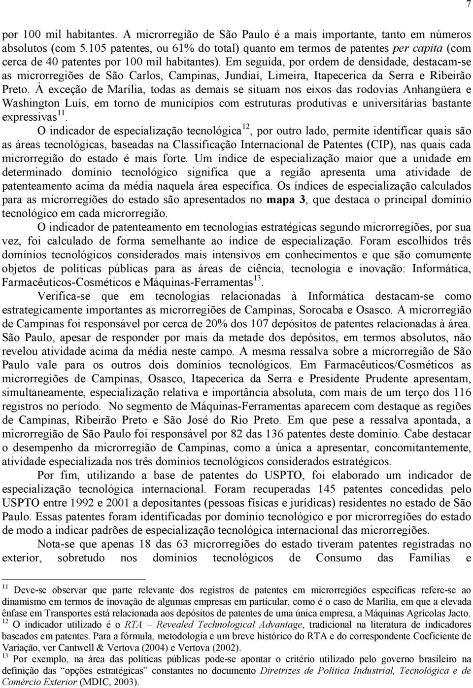 Em seguida, por ordem de densidade, destacam-se as microrregiões de São Carlos, Campinas, Jundiaí, Limeira, Itapecerica da Serra e Ribeirão Preto.