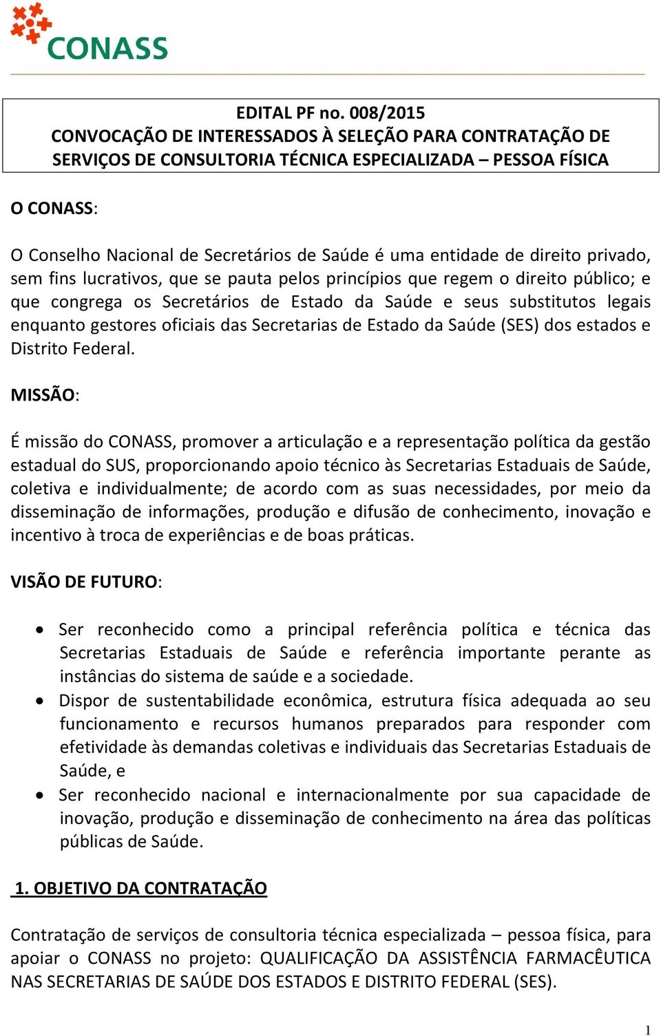 direito privado, sem fins lucrativos, que se pauta pelos princípios que regem o direito público; e que congrega os Secretários de Estado da Saúde e seus substitutos legais enquanto gestores oficiais