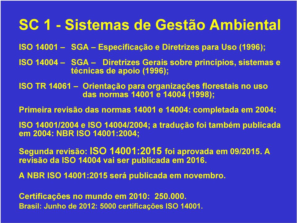 ISO 14001/2004 e ISO 14004/2004; a tradução foi também publicada em 2004: NBR ISO 14001:2004; Segunda revisão: ISO 14001:2015 foi aprovada em 09/2015.