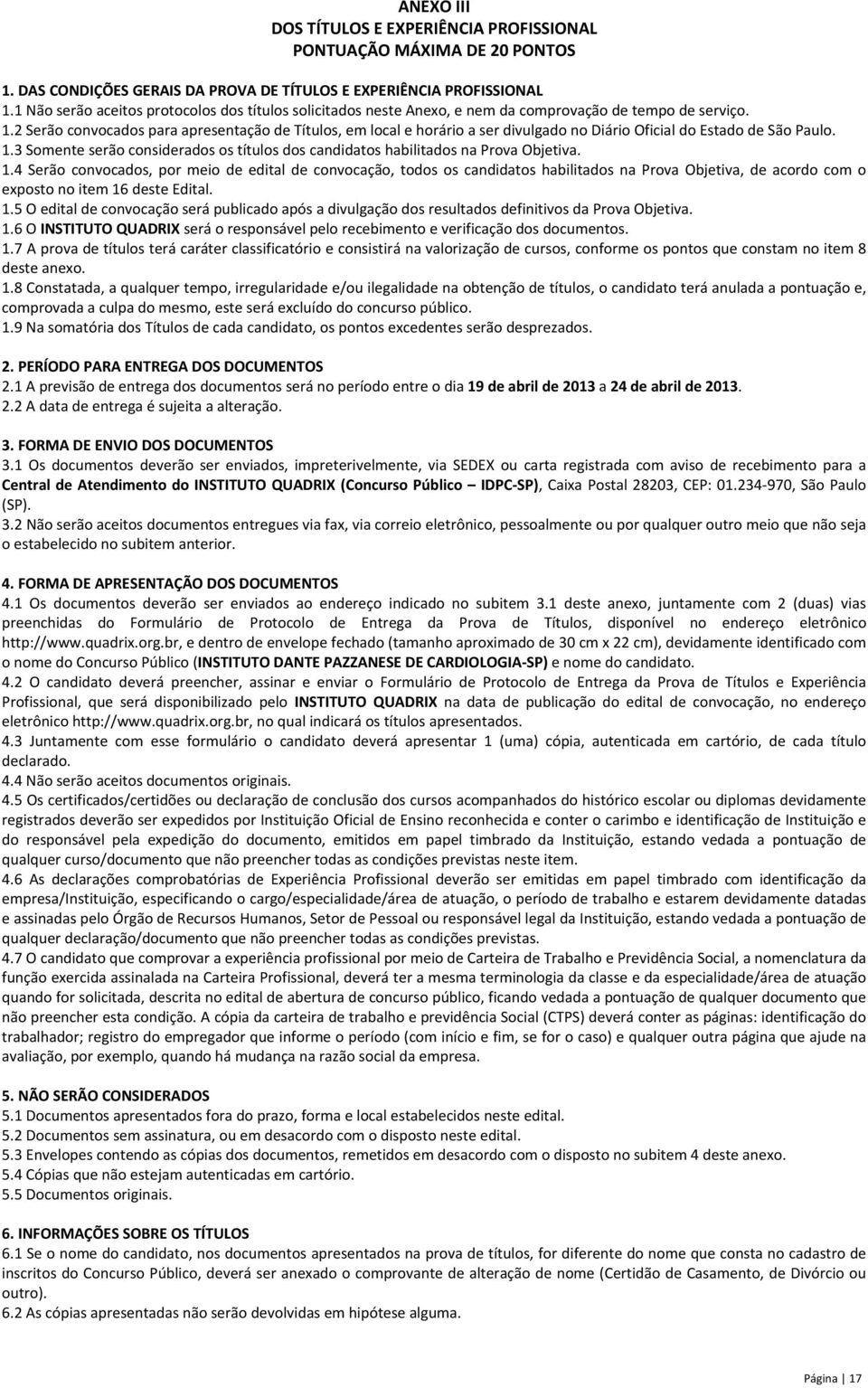 2 Serão convocados para apresentação de Títulos, em local e horário a ser divulgado no Diário Oficial do Estado de São Paulo. 1.