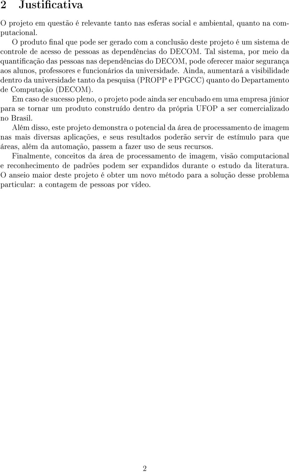 Tal sistema, por meio da quanticação das pessoas nas dependências do DECOM, pode oferecer maior segurança aos alunos, professores e funcionários da universidade.