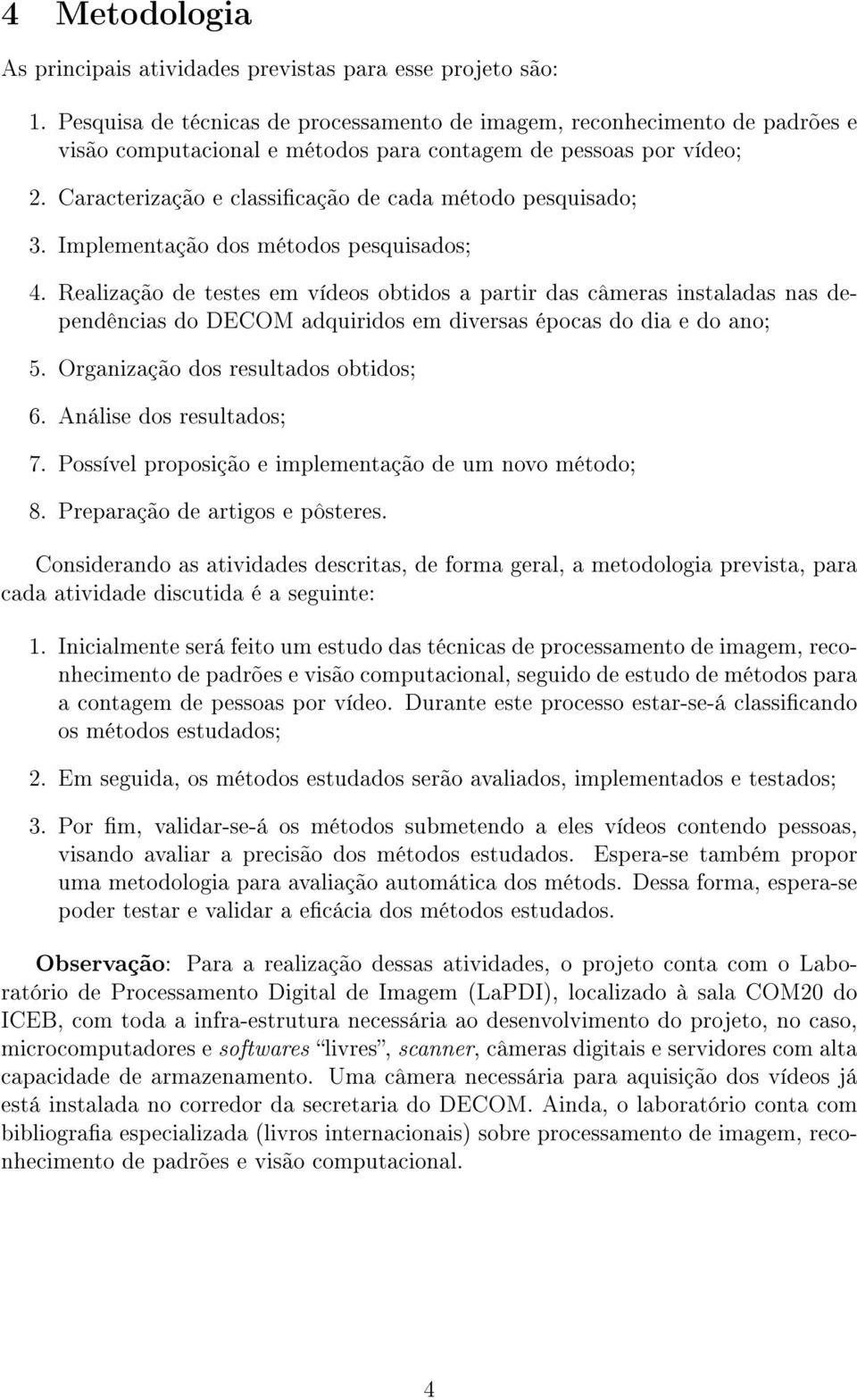 Caracterização e classicação de cada método pesquisado; 3. Implementação dos métodos pesquisados; 4.