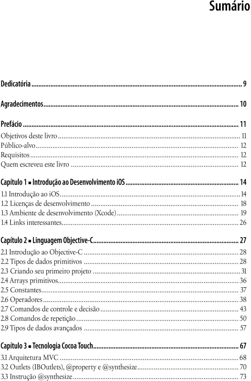 1 Introdução ao Objective-C... 28 2.2 Tipos de dados primitivos... 28 2.3 Criando seu primeiro projeto...31 2.4 Arrays primitivos... 36 2.5 Constantes... 37 2.6 Operadores... 38 2.