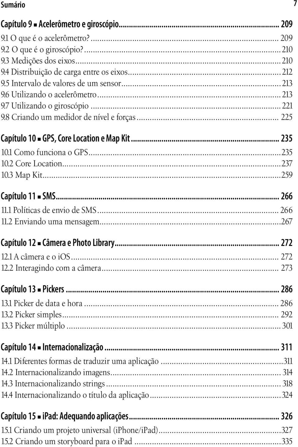 .. 235 10.1 Como funciona o GPS...235 10.2 Core Location...237 10.3 Map Kit...259 Capítulo 11 SMS... 266 11.1 Políticas de envio de SMS... 266 11.2 Enviando uma mensagem.