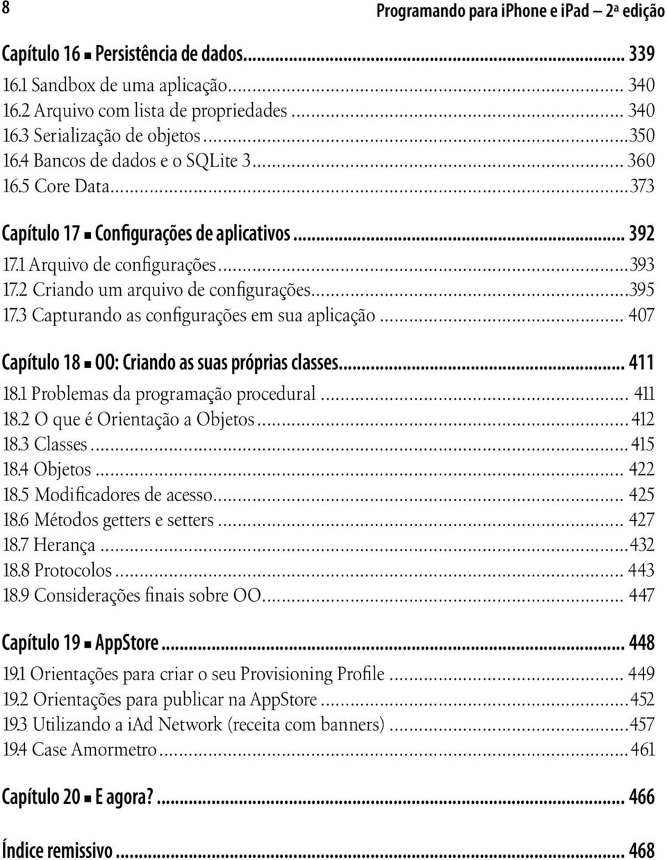 3 Capturando as configurações em sua aplicação... 407 Capítulo 18 OO: Criando as suas próprias classes... 411 18.1 Problemas da programação procedural... 411 18.2 O que é Orientação a Objetos...412 18.