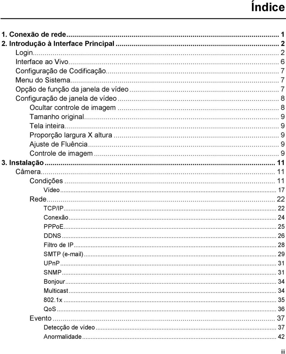 .. 9 Proporção largura X altura... 9 Ajuste de Fluência... 9 Controle de imagem... 9 3. Instalação... 11 Câmera... 11 Condições... 11 Vídeo... 17 Rede... 22 TCP/IP.