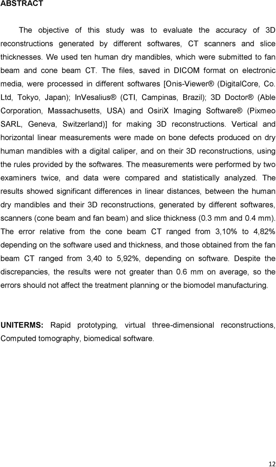 The files, saved in DICOM format on electronic media, were processed in different softwares [Onis-Viewer (DigitalCore, Co.