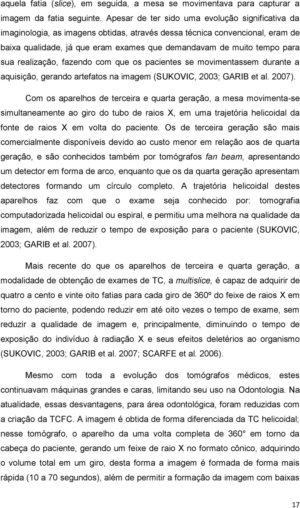 sua realização, fazendo com que os pacientes se movimentassem durante a aquisição, gerando artefatos na imagem (SUKOVIC, 2003; GARIB et al. 2007).