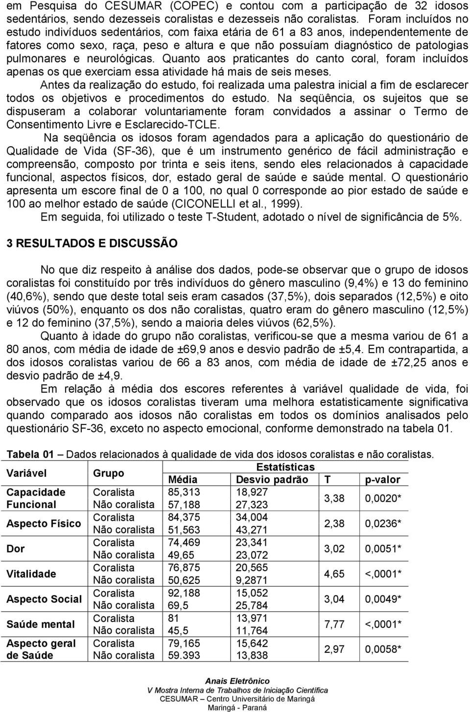 e neurológicas. Quanto aos praticantes do canto coral, foram incluídos apenas os que exerciam essa atividade há mais de seis meses.