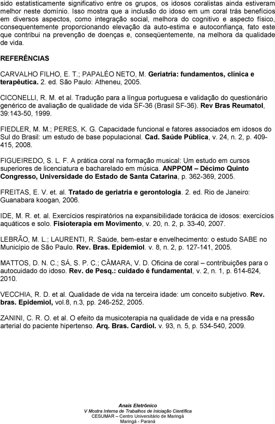 auto-estima e autoconfiança, fato este que contribui na prevenção de doenças e, conseqüentemente, na melhora da qualidade de vida. REFERÊNCIAS CARVALHO FILHO, E. T.; PAPALÉO NETO, M.