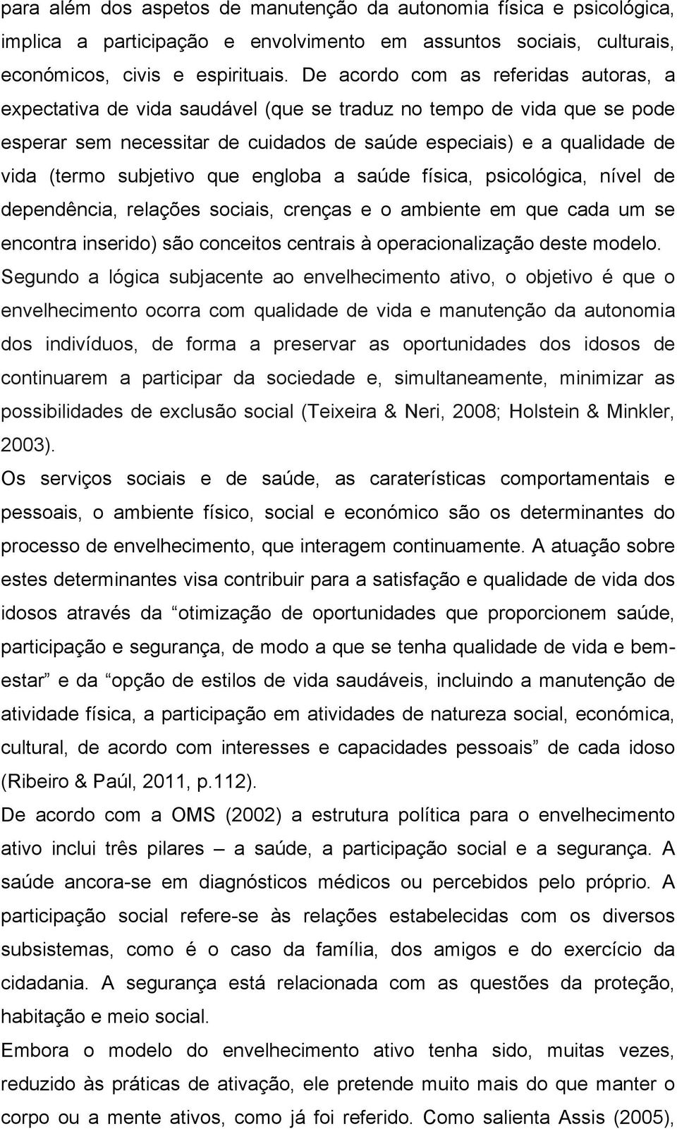 subjetivo que engloba a saúde física, psicológica, nível de dependência, relações sociais, crenças e o ambiente em que cada um se encontra inserido) são conceitos centrais à operacionalização deste