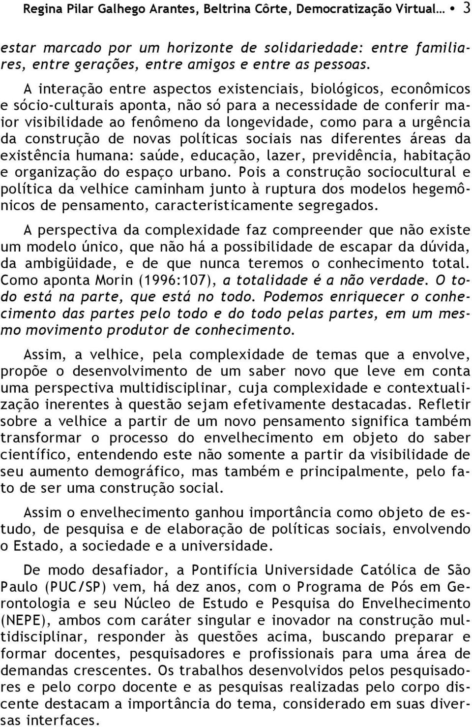 construção de novas políticas sociais nas diferentes áreas da existência humana: saúde, educação, lazer, previdência, habitação e organização do espaço urbano.