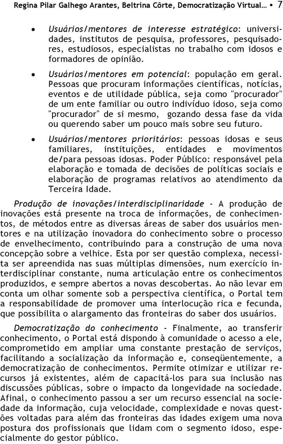 Pessoas que procuram informações científicas, notícias, eventos e de utilidade pública, seja como "procurador" de um ente familiar ou outro indivíduo idoso, seja como "procurador" de si mesmo,